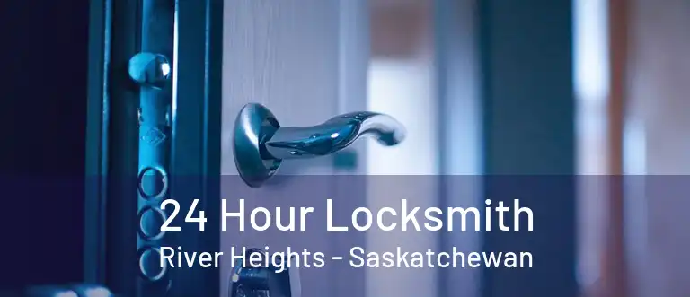 24 Hour Locksmith River Heights - Saskatchewan